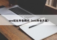 seo优化外包顾问（seo外包方案）